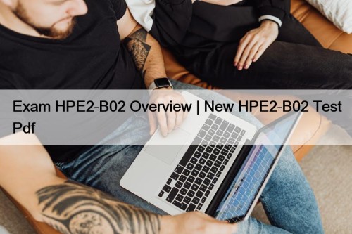 Exam HPE2-B02 Overview | New HPE2-B02 Test Pdf